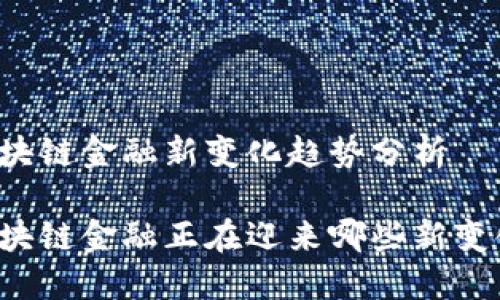 区块链金融新变化趋势分析

区块链金融正在迎来哪些新变化？