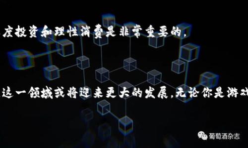 区块链消费类游戏是近年来随着区块链技术的发展而兴起的一种新的游戏形式。这类游戏借助区块链的特性，不仅提供了传统游戏所不能实现的透明度和安全性，还为玩家的游戏资产带来了真正的所有权。在这些游戏中，玩家不仅可以享受游戏的乐趣，还能够通过参与、交易和投资获得一定的经济收益。那么，区块链消费类游戏具体有哪些呢？让我们对这个热点话题进行探讨。

区块链消费类游戏的魅力吸引了许多人，不只是因为它们的新颖性，还因为它们所承载的经济潜力。我们不妨来看看，当前市场上流行的几种区块链消费类游戏。

1. Axie Infinity：收集和战斗的乐趣

首先要提到的就是Axie Infinity，这款游戏让许多玩家体验到了前所未有的乐趣。在这个游戏中，玩家可以收集名为Axies的小动物，并通过战斗、繁殖等方式来提升它们的能力。每只Axie都有独特的外观和属性，而它们的所有权是通过区块链技术来保证的，玩家完全可以自由买卖和交易这些Axies。通过不断地战斗和进化，有些玩家甚至将这款游戏变成了一种职业，赚取了可观的收益。

2. Decentraland：虚拟房地产的投资

接下来是Decentraland，一款虚拟现实平台，汇集了人们游戏、社交和投资的需求。在这个世界里，用户可以购买和开发虚拟土地，在这片土地上建造自己的房屋、商店甚至娱乐场所。所有土地都是基于区块链认证的，真正实现了数字资产的所有权。用户不仅可以在这里游玩和社交，还能够通过出租土地或者举办活动来获得收入。Decentraland引入的经济模型，也让许多玩家看到了虚拟房地产的投资机会。

3. The Sandbox：建造与创作的自由

与Decentraland相似，The Sandbox也是一款强调用户生成内容的游戏。在这个平台上，玩家可以创建自己的虚拟世界，设计游戏场景和角色，然后通过区块链技术发布和销售自己的作品。The Sandbox 不仅提供了创造的工具，还建立了一个经济体系，鼓励玩家参与进来。你可以通过出售土地、角色和道具获得收益；在这个过程中，玩家的想象力和创造力会得到充分的发挥。

4. CryptoKitties：养猫的乐趣与价值

还有一款不可忽视的游戏是CryptoKitties，它可以说是区块链游戏的开创者之一。玩家可以购买、繁殖和交易虚拟猫咪，每只猫咪都是独一无二的，具有不同的属性和外观。CryptoKitties的火爆，曾经令以太坊网络一度拥堵，这也引发了人们对区块链游戏的关注。这款游戏的趣味性与收藏价值结合在一起，使它成为了众多玩家的心头好。

5. Illuvium：结合了RPG和DeFi的创新

最后，我们可以提到一个新兴的项目——Illuvium。这款游戏结合了角色扮演游戏（RPG）和去中心化金融（DeFi）元素，将探索、战斗和策略结合得淋漓尽致。玩家在游戏中可以发现、捕捉和训练各种神秘生物，参与刺激的战斗，而这些生物都是基于区块链的NFT（非同质化代币）。Illuvium不仅让玩家享受游戏的刺激，还能在战斗中获得经济收益，其独特的游戏机制让人充满期待。

区块链消费类游戏的未来

这些例子只是当前市面上众多区块链消费类游戏的一小部分。随着技术的不断进步和人们对数字资产认知的加深，未来将会有更多样化的游戏出现在我们的视野中。这些新兴的消费类游戏不仅拉近了现实与虚拟世界的距离，更推动了游戏产业的革新。

创新与挑战并存

当然，区块链消费类游戏的发展并非没有挑战。在技术层面，尽管区块链为游戏带来了许多创新，但也存在着扩展性和网络拥堵等问题。而在法律层面，如何规范这一新兴领域以保护玩家权益，也是各国政府面临的重大课题。此外，市场竞争也如此激烈，如何在众多游戏中脱颖而出，是开发者亟待解决的难题。

对玩家的影响

对于玩家而言，区块链消费类游戏打开了一扇新窗，让他们不仅可以享受游戏本身的乐趣，还有机会从中获得经济收益。然而，玩家需要保持警惕，因为虚拟资产的市场波动性较大，适度投资和理性消费是非常重要的。

结语

总体来看，区块链消费类游戏无疑是一个充满潜力的领域，它结合了游戏、投资与社交等多重元素，吸引了越来越多的玩家和投资者。在未来的日子里，随着技术的进步和市场的成熟，这一领域或将迎来更大的发展。无论你是游戏爱好者，还是投资者，接下来将发生的变化都将与你息息相关。

希望通过以上对区块链消费类游戏的探讨，可以激发你对这一领域进一步了解的兴趣，也许在不久的将来，你也会在这个全新的虚拟世界中发现属于自己的乐趣和价值！