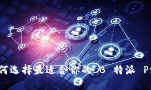 如何选择最适合你的 B 特派 Pro？