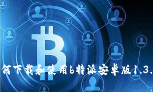 如何下载和使用b特派安卓版1.3.0？