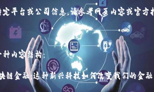 因为我无法处理特定平台或公司信息，请参考网页内容或官方指南获取最新信息。

---

以下是你请求的一种内容结构：

Fintoch点对点区块链金融：这种新兴科技如何改变我们的金融格局？