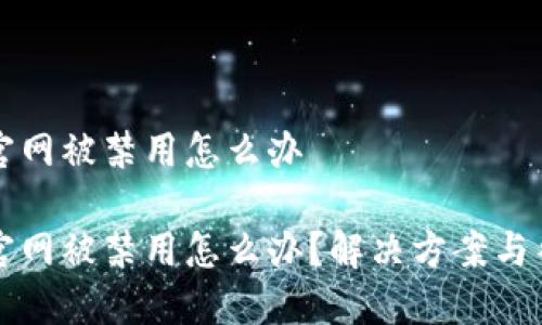 比特派钱包官网被禁用怎么办 

比特派钱包官网被禁用怎么办？解决方案与替代选项探索