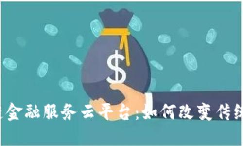兴业区块链金融服务云平台：如何改变传统金融格局？