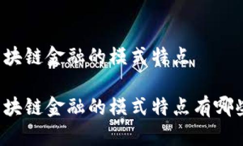 区块链金融的模式特点

区块链金融的模式特点有哪些？