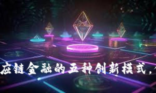 区块链供应链金融的五种创新模式，你了解吗？