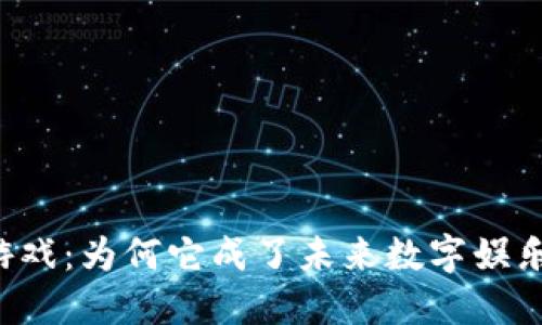 区块链点游戏：为何它成了未来数字娱乐的新趋势？