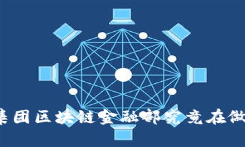 蚂蚁集团区块链金融部究竟在做什么？