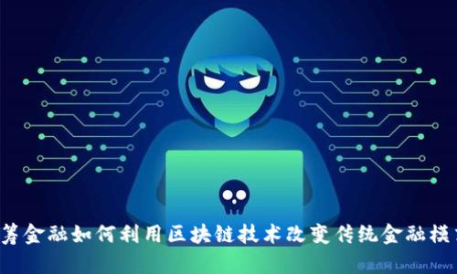 网筹金融如何利用区块链技术改变传统金融模式？