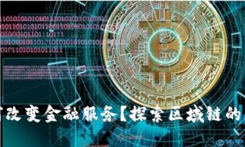 区块链如何改变金融服务？探索区域链的崛起与机遇