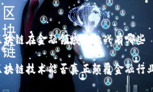 区块链在金融领域的挑战有哪些

区块链技术能否真正颠覆金融行业？