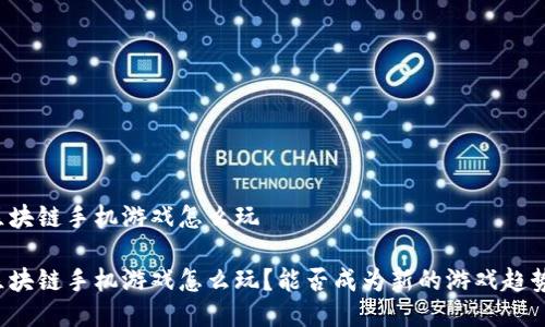 区块链手机游戏怎么玩 

区块链手机游戏怎么玩？能否成为新的游戏趋势？