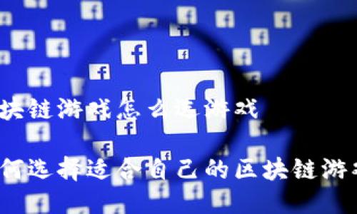 区块链游戏怎么选游戏

如何选择适合自己的区块链游戏？