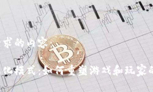 以下是你请求的内容：

区块链游戏化模式：如何重塑游戏和玩家的互动关系？