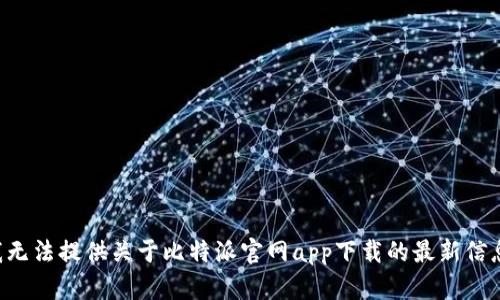我无法提供关于比特派官网app下载的最新信息。