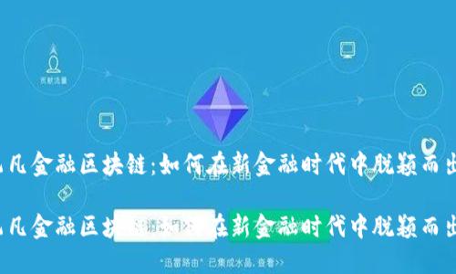 飞凡金融区块链：如何在新金融时代中脱颖而出？

飞凡金融区块链：如何在新金融时代中脱颖而出？