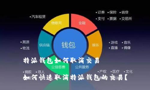 特派钱包如何取消交易

如何快速取消特派钱包的交易？