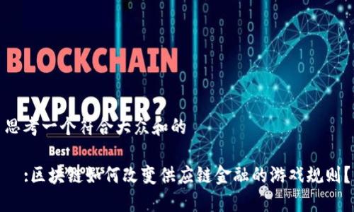 思考一个符合大众和的

예:区块链如何改变供应链金融的游戏规则？