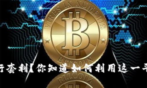  Bitpie能否进行套利？你知道如何利用这一平台赚取利润吗？