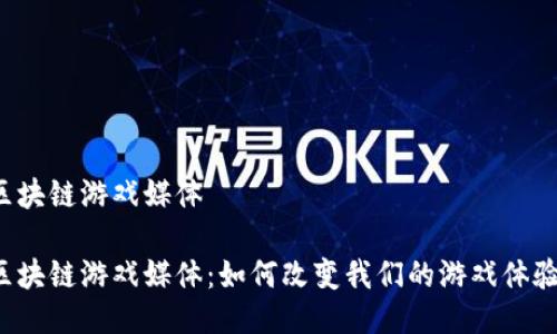 区块链游戏媒体 

区块链游戏媒体：如何改变我们的游戏体验？