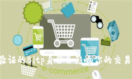 未验证的Bitp身份会影响你的交易吗？