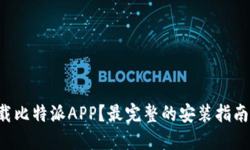 如何下载比特派APP？最完整的安装指南在这里！