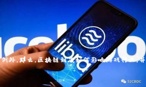 区块链技术的快速发展，推动了许多传统行业的变革，游戏行业也不例外。那么，区块链到底如何影响游戏行业，并且给开发者和玩家带来了哪些全新的机遇呢？我们来深入探讨一下。

区块链如何改变游戏行业？你的游戏平台准备好迎接变革了吗？