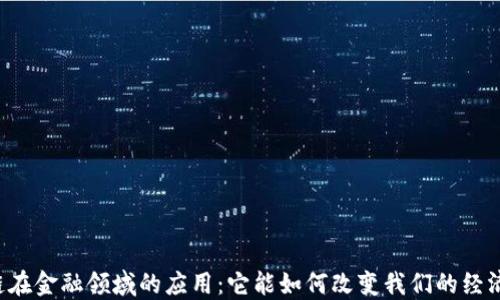 
区块链在金融领域的应用：它能如何改变我们的经济生活？