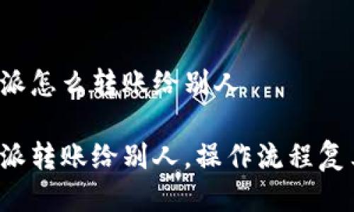 比特派怎么转账给别人

比特派转账给别人，操作流程复杂吗？