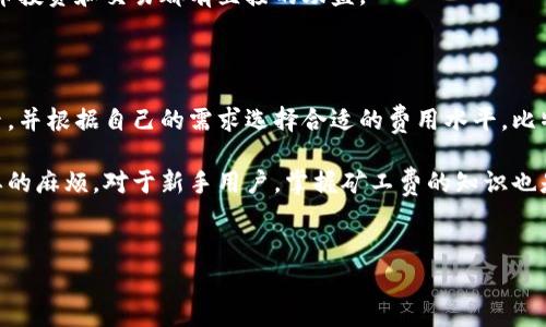 比特派是一个流行的数字货币钱包应用，用户通常在使用这个钱包进行交易时会遇到一个重要概念，就是“矿工费”。但对于很多新手用户来说，矿工费究竟是如何计算的呢？在这篇文章中，我们将探讨矿工费的相关内容，并希望借此解答你心中的疑问。

  比特派里如何计算矿工费？ / 

 guanjianci 比特派, 矿工费, 数字货币, 交易手续费, 比特币 /guanjianci 

什么是矿工费？

矿工费，是指用户在进行数字货币交易时，需要支付给矿工的一种费用。它的存在主要是为了激励矿工去处理和确认交易。在比特币网络中，矿工通过计算复杂的数学题来验证交易，确保网络的安全性和可靠性。在一定程度上，可以把矿工费看作是用户对矿工辛勤工作的报酬。


矿工费的计算方式

在比特派等数字货币钱包中，矿工费并不是一个固定的数值，而是根据多个因素进行动态计算。目前，普遍采用的计算方式主要考虑以下几个方面：


1. **交易的大小**：交易数据的大小（以字节为单位）会直接影响到矿工费的高低。一般来说，交易数据越大，所需的矿工费就越高。

2. **网络拥堵情况**：如果比特币网络流量高，很多用户同时发起交易，网络就会变得拥堵。这种情况下，矿工会优先处理那些支付更高矿工费的交易。因此，在网络拥堵时，用户往往需要支付更高的矿工费以确保交易能够被及时处理。

3. **市场行情**：矿工费的价格也可能受到市场行情的影响。比如，当比特币的价格上涨时，很多用户会更加频繁地进行交易，从而进一步加剧网络的拥堵，导致矿工费用的自然上升。

如何查看和设定矿工费？

在比特派钱包中，用户可以很方便地查看和设定矿工费。当你发起一笔交易时，通常会在交易确认界面看到一个推荐的矿工费。同时，也可能会看到高、中、低不同等级的矿工费用选择。这些不同的选择允许用户根据自己的需求来决定支付多少矿工费。

如果你希望快速交易，可以选择较高的矿工费；如果不急于完成交易，可以选择较低的矿工费。一般来说，钱包会根据当前的网络拥堵情况，给出相应的费用建议。不过请注意，设置过低的手续费可能会导致交易延迟，甚至未被确认。

矿工费的支付方式

在进行交易时，矿工费会与交易金额一起从你的比特派钱包里扣除。一般情况下，用户不需要额外手动支付矿工费，它会自动计算并从用户的总余额中扣除。

需要强调的是，矿工费是支付给矿工的，而不是比特派钱包或其他服务平台，所以这笔费用不会对平台的运营产生直接影响。即便如此，钱包仍然会为用户提供透明的矿工费信息，以帮助他们做出更加明智的决策。

影响矿工费的其他因素

除了上述提到的因素外，还有一些其他情况可能会影响矿工费。例如，在某些特殊事件发生时，用户之间的交易频率可能会突然增加，从而导致矿工费的飙升。此外，一些用户可能会利用费用策略，在网络较为空闲的时段进行大额交易，以降低费用成本。

同样，某些钱包可能会提供“自定义矿工费”的选项，允许用户根据自己的需求来设定矿工费。这对那些希望在特定情况下控制费用的用户来说，是一个非常实用的功能。

为什么要关注矿工费？

关注矿工费不仅仅是为了节省开支，更重要的是它直接关系到交易完成的速度。对于一些需要实时交易的用户而言，支付合理的矿工费是非常必要的。特别是当你在进行重要交易时，及时确认交易，可以避免市场波动带来的风险。

同时，对矿工费用的理解也帮助用户更好地掌握数字货币的交易机制。这是一种重要的金融素养，对未来的数字货币投资和交易都有直接的助益。

总结

计算矿工费的机制可能看起来复杂，但实际上它是一个相对简单又直接的过程。用户只需要了解影响矿工费的因素，并根据自己的需求选择合适的费用水平。比特派等钱包提供了友好的界面，帮助用户轻松管理矿工费，确保交易顺利完成。

考虑到矿工费的动态性，建议用户在进行大额交易或者着急完成交易时多留意一下当时的网络状况，以避免不必要的麻烦。对于新手用户，掌握矿工费的知识也是迈入数字货币世界的一块重要基石。
 

希望这篇文章能够帮助你清晰理解比特派中的矿工费计算，让你在未来的数字货币交易中更加得心应手。