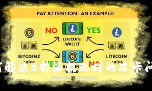 如何解决B特派提现时的冻卡问题？