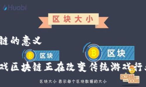 游戏区块链的意义

为什么游戏区块链正在改变传统游戏行业的规则？