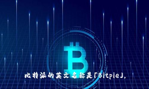 比特派的英文名称是「Bitpie」。