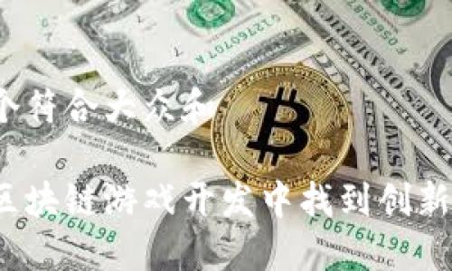 思考一个符合大众和

如何在区块链游戏开发中找到创新的灵感？