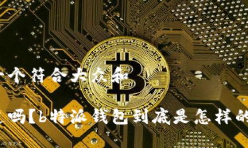 思考一个符合大众和

你知道吗？b特派钱包到底是怎样的骗局？