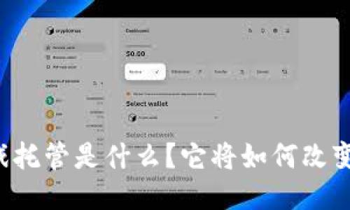 区块链游戏托管是什么？它将如何改变游戏行业？