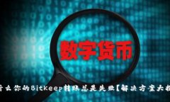 为什么你的BitKeep转账总是失败？解决方案大揭秘