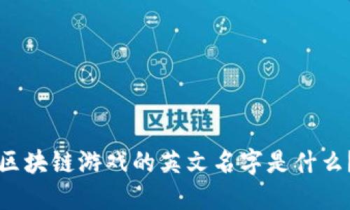 区块链游戏的英文名字是什么？
