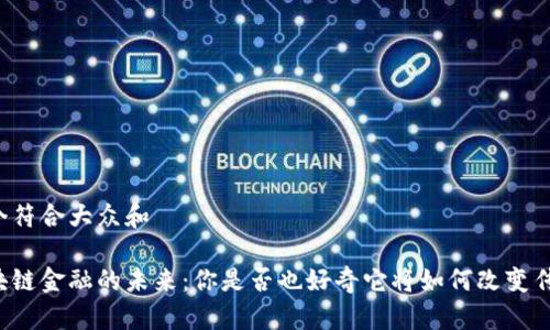 思考一个符合大众和

美国区块链金融的未来：你是否也好奇它将如何改变传统金融？