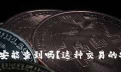 BitP转账公安能查到吗？这种交易的安全性如何？