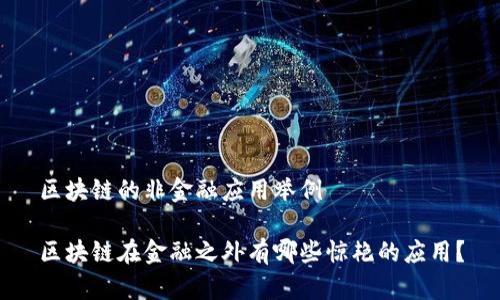 区块链的非金融应用举例

区块链在金融之外有哪些惊艳的应用？