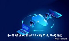 如何解决比特派TRX转不出的问题？