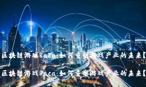 区块链游戏Raca：如何重塑游戏产业的未来？

区块链游戏Raca：如何重塑游戏产业的未来？