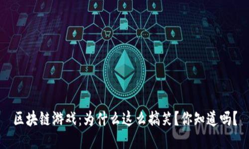 区块链游戏：为什么这么搞笑？你知道吗？