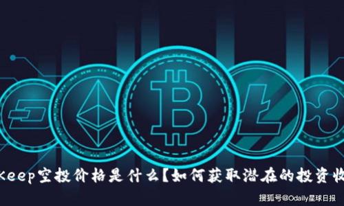 BitKeep空投价格是什么？如何获取潜在的投资收益？