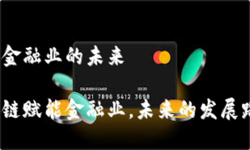 区块链赋能金融业的未来

徐明星区块链赋能金融业，未来的发展路径在哪里？