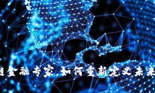 中国区块链金融专家，如何重新定义未来金融格局？