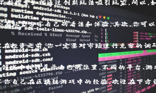 区块链游戏在哪买的好

gid区块链游戏,购买平台,游戏资产,虚拟货币,投资机会/gid

引言：区块链游戏的兴起
近年来，区块链技术逐渐进入了我们的视野，尤其是在游戏领域，它不仅为游戏提供了新的玩法，还重新定义了虚拟资产的 ownership。你是否曾想过，像传统游戏那样，需要花费大量金钱购买游戏道具，然而这些道具却是无法完全归属你的？而通过区块链游戏，这一切都在改变。

区块链游戏的优势
为什么越来越多人热衷于区块链游戏？其中一个重要因素就是区块链游戏设计的机制可以确保每个玩家对自己的虚拟资产拥有真正的所有权。这意味着，你在游戏中获得的道具、皮肤，甚至角色都可以通过区块链技术转手交易，价值甚至可以不断提升。这种创新的游戏体验吸引了大量玩家和投资者进入这个新兴市场。

在哪里买区块链游戏好？
虽然你可能听说过很多平台，但真的要说“在哪买的好”，我们还是得根据这些平台的特点来分析。

h41. 专业平台/h4
像a href=