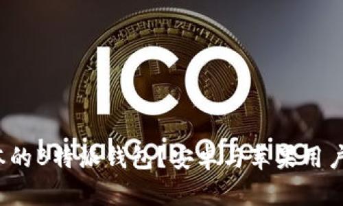 如何下载最新版本的B特派钱包？安卓与苹果用户都能轻松搞定吗？