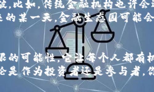 
  什么是玖玖区块链金融生态园？它能为您带来哪些机遇？ / 

关键词：
 guanjianci 区块链,金融生态园,玖玖区块链,投资机会,数字经济 /guanjianci 

引言：未来的金融在哪里？
在当今快速变化的经济环境中，区块链逐渐从一个技术概念转变为一种实际的商业模式。特别是像“玖玖区块链金融生态园”这样的项目，正在为我们展示什么是真正的数字经济。
那么，玖玖区块链金融生态园究竟是什么？它又能如何改变我们对金融的传统认识？在接下来的内容中，我们将深入探讨这个新兴的生态园及其潜在机遇。

一、玖玖区块链金融生态园的概念
简单来说，玖玖区块链金融生态园是一个结合了区块链技术与金融服务的平台。这个生态园不仅旨在促进技术的发展，还希望通过整合资源，打造一个全面的金融服务体系。
你可能会问，这个生态园到底包含哪些元素？首先，它包括了基础的区块链技术应用，比如数字货币交易、智能合约等。此外，还有投资管理、资产管理以及金融科技创新等不同层面的服务。

二、为什么选择区块链金融生态园？
每一个新兴的市场都会有它有吸引力的地方。对于“玖玖区块链金融生态园”而言，金融生态园的优势主要体现在以下几个方面：
ul
  li去中心化：传统的金融机构通常是中心化的，而区块链的去中心化特性允许每个人都能直接参与到金融活动中来。/li
  li透明性：区块链的不可篡改性使得每一个交易记录都能被追踪，提高了透明度，降低了欺诈的风险。/li
  li低成本：无中介的交易模式，大大减少了交易成本，使得用户能享受到更加划算的服务。/li
/ul

三、区块链在金融生态园中的应用
在金融生态园中，区块链的应用场景十分丰富。我们可以从多个角度来理解它：
首先，在投资机会方面，区块链金融生态园可以为用户提供多样化的投资产品。用户可以自由选择自己感兴趣的项目进行投资，而生态园内部的平台会提供必要的数据和信息，让大家可以做出更明智的决策。
此外，在strong资产管理/strong中，区块链技术的智能合约功能使得资产的管理与交易更加高效和安全。通过智能合约，条件一旦满足，交易就会自动执行，这不仅减少了人为错误的可能性，还显著提升了交易的效率。

四、参与玖玖区块链金融生态园的条件
那么，作为普通用户，我们如何才能参与到这一生态园中？其实，参与“玖玖区块链金融生态园”并不复杂。首先，你需要对数字经济有一定的了解，这样才能更好地利用这个生态环境。
其次，你需要注册一个账户，并进行身份验证。这一步骤是为了保护平台的安全性，确保每位用户的合法性。之后，你就可以探索各种投资产品，甚至可以考虑参与一些创新型的金融项目。

五、区块链金融生态园的未来展望
随着技术的不断发展，区块链金融生态园有巨大的潜力。未来，我们可以期待更多的创新和突破。比如，传统金融机构也许会逐步加入这个生态圈，与区块链企业合作，为用户提供更加全面的服务。
此外，人工智能、大数据等先进技术的融入，将进一步推动区块链的应用发展。可以想象，在未来的某一天，金融生态园可能会完全颠覆我们对传统金融的认知。

六、结语：抓住机遇，迎接未来
总的来说，玖玖区块链金融生态园不仅是一个技术平台，它更像是一个新兴的市场，提供了无限的可能性。它让每个人都有机会参与到这个数字经济中，从而抓住未来的机遇。
如果你对金融的未来充满好奇，对投资也有浓厚的兴趣，那么不妨进一步了解这个生态园。无论是作为投资者还是参与者，你都有可能在这个新兴的平台中找到适合自己的机会。
未来属于那些敢于尝试和探索的人，玖玖区块链金融生态园正是你开启新旅程的钥匙。