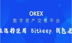 为什么选择使用 Bitkeep 钱包老版本？